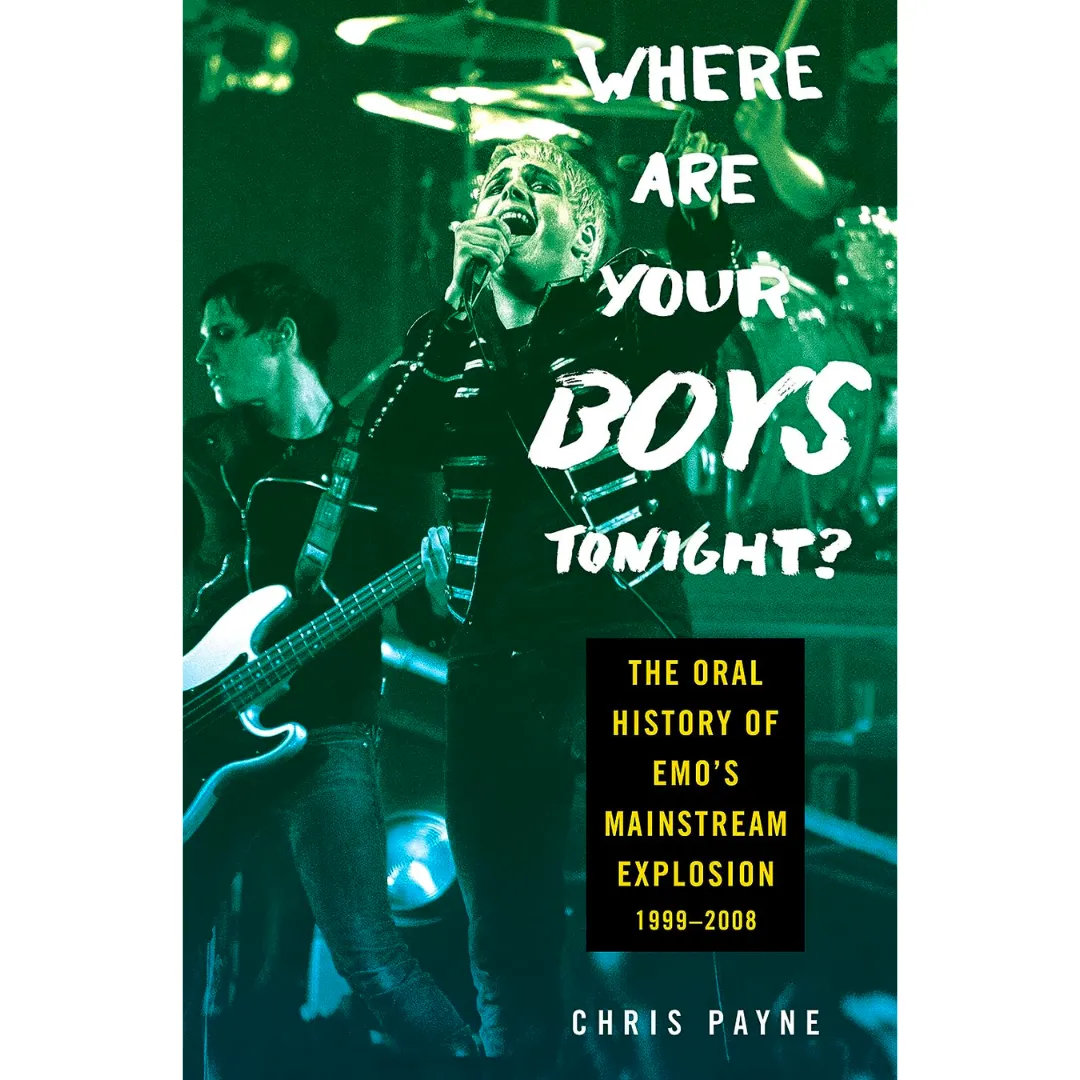 WHERE ARE YOUR BOYS TONIGHT?: THE ORAL HISTORY OF EMO'S MAINSTREAM EXPLOSION 1999-2008 BOOK